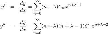 \begin{eqnarray*} y'&=&\frac{dy}{dx} =\sum_{n=0}^\infty (n+\lambda)C_n x^{n+\lambda -1}\\\\ y''&=&\frac{dy}{dx}=\sum_{n=0}^\infty (n+\lambda)(n+\lambda -1)C_n x^{n+\lambda -2} \end{eqnarray*}