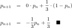 \begin{eqnarray*} p_{n+1}&=&0\cdot p_n + \frac{1}{3}\cdot\left(1-p_n\right) \\ \\ p_{n+1}&=& -\frac{1}{3}p_n + \frac{1}{3} \quad \blacksquare \end{eqnarray*}