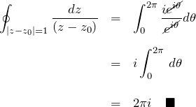 \begin{eqnarray*} \oint_{|z-z_0|=1} \frac{dz}{(z-z_0)} &=& \int_0^{2\pi} \frac{i\cancel{e^{i\theta}}}{\cancel{e^{i\theta}}}d\theta\\\\ &=& i\int_0^{2\pi}\,d\theta\\\\ &=&2\pi i \quad\blacksquare \end{eqnarray*}