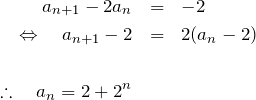 \begin{eqnarray*} a_{n+1}-2a_{n}&=&-2\\ \Leftrightarrow \quad  a_{n+1}-2&=&2(a_n-2)\\ \\ \therefore \quad a_{n}=2+2^n \end{eqnarray*}