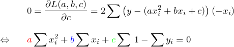 \begin{eqnarray*} &&0=\frac{\partial L(a,b,c)}{\partial c}=2\sum \left( y-(ax_i^2+bx_i+c)\right)(-x_i) \\\\ \Leftrightarrow&& \textcolor{red}{a}\sum x_i^2+\textcolor{blue}{b}\sum x_i+\textcolor{green}{c}\sum \,1-\sum y_i=0 \end{eqnarray*}
