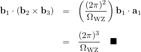 \begin{eqnarray*} {\bf b}_1\cdot({\bf b}_2\times{\bf b}_3) &=& \left(\frac{(2\pi)^2}{\Omega_{\rm WZ}}\right){\bf b}_1\cdot{\bf a}_1 \\\\ &=& \frac{(2\pi)^3}{\Omega_{\rm WZ}} \quad \blacksquare \end{eqnarray*}