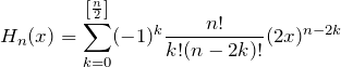 \begin{eqnarray*} H_n(x)=\sum_{k=0}^{\left[\frac{n}{2}\right]}(-1)^k \frac{n!}{k!(n-2k)!}(2x)^{n-2k} \end{eqnarray*}