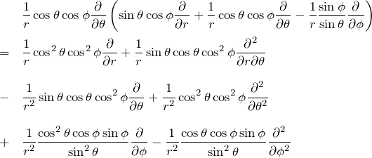 \begin{eqnarray*} &&\frac{1}{r}\cos{\theta}\cos{\phi} \frac{\partial}{\partial \theta} \left( \sin{\theta}\cos{\phi} \frac{\partial}{\partial r} +\frac{1}{r}\cos{\theta}\cos{\phi} \frac{\partial}{\partial \theta} -\frac{1}{r}\frac{\sin{\phi}}{\sin{\theta}} \frac{\partial}{\partial \phi}\right)\\ &=& \frac{1}{r}\cos^2{\theta}\cos^2{\phi} \frac{\partial}{\partial r} + \frac{1}{r}\sin{\theta}\cos{\theta}\cos^2{\phi} \frac{\partial^2}{\partial r \partial \theta}\\ \\ &-& \frac{1}{r^2}\sin{\theta}\cos{\theta}\cos^2{\phi} \frac{\partial}{\partial \theta} +\frac{1}{r^2}\cos^2{\theta}\cos^2{\phi} \frac{\partial^2}{\partial \theta^2} \\ \\ &+& \frac{1}{r^2}\frac{ \cos^2{\theta }\cos{\phi} \sin{\phi} }{ \sin^2{\theta} } \frac{\partial}{\partial \phi} -\frac{1}{r^2} \frac{\cos{\theta}\cos{\phi}\sin{\phi}}{\sin^2{\theta}} \frac{\partial^2}{\partial \phi^2} \end{eqnarray*}