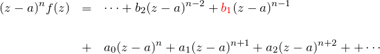 \begin{eqnarray*} (z-a)^n f(z)&=& \cdots+b_2(z-a)^{n-2}+\textcolor{red}{b_1}(z-a)^{n-1} \\\\&+&a_0(z-a)^{n} + a_1 (z-a)^{n+1} + a_2 (z-a)^{n+2}+ +\cdots \end{eqnarray*}