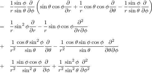 \begin{eqnarray*} &-&\frac{1}{r}\frac{\sin{\phi}}{\sin{\theta}} \frac{\partial}{\partial \phi} \left( \sin{\theta}\cos{\phi} \frac{\partial}{\partial r} +\frac{1}{r}\cos{\theta}\cos{\phi} \frac{\partial}{\partial \theta} -\frac{1}{r}\frac{\sin{\phi}}{\sin{\theta}} \frac{\partial}{\partial \phi}\right)\\ \\ &=& \frac{1}{r}\sin^2{\phi} \frac{\partial}{\partial r} -\frac{1}{r}\sin{\phi}\cos{\phi} \frac{\partial^2}{\partial r \partial \phi}\\ \\ &+& \frac{1}{r^2}\frac{\cos{\theta}\sin^2{\phi}}{\sin{\theta}} \frac{\partial}{\partial \theta} - \frac{1}{r^2}\frac{\cos{\theta}\sin{\phi}\cos{\phi}}{\sin{\theta}} \frac{\partial^2}{\partial \theta \partial \phi} \\ \\ &+& \frac{1}{r^2}\frac{\sin{\phi}\cos{\phi}}{\sin^2{\theta}} \frac{\partial}{\partial \phi} + \frac{1}{r^2}\frac{\sin^2{\phi}}{\sin^2{\theta}} \frac{\partial^2}{\partial \phi^2} \end{eqnarray*}