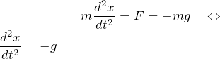 \begin{eqnarray*} &&m\frac{d^2 x}{dt^2}=F=-mg\quad \Leftrightarrow \quad&& \frac{d^2 x}{dt^2 }=-g \end{eqnarray*}