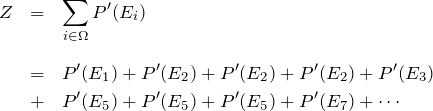 \begin{eqnarray*}Z&=&\sum_{i\in \Omega }P'(E_i)\\ \\&=&P'(E_1)+P'(E_2)+P'(E_2)+P'(E_2)+P'(E_3)\\&+&P'(E_5)+P'(E_5)+P'(E_5)+P'(E_7)+\cdots\\ \\\end{eqnarray*}