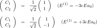 \begin{eqnarray*} \left( \begin{array}{c c} C_1\\C_2 \end{array} \right)&=& \frac{1}{\sqrt{2}} \left( \begin{array}{c c} 1\\1 \end{array} \right)\quad (E^{(1)}=-3eEa_0)\\\\ \left( \begin{array}{c c} C_1\\C_2 \end{array} \right)&=& \frac{1}{\sqrt{2}} \left( \begin{array}{c c} 1\\-1 \end{array} \right)\quad (E^{(1)}=+3eEa_0) \end{eqnarray*}