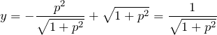 \begin{eqnarray*} y=-\frac{p^2}{\sqrt{1+p^2}}+\sqrt{1+p^2}=\frac{1}{\sqrt{1+p^2}} \end{eqnarray*}