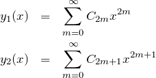 \begin{eqnarray*} y_1(x)&=&\sum_{m=0}^\infty C_{2m} x^{2m}\\ y_2(x)&=&\sum_{m=0}^\infty C_{2m+1} x^{2m+1} \end{eqnarray*}
