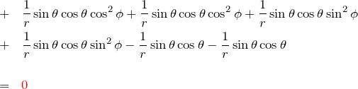 \begin{eqnarray*} &+&\frac{1}{r}\sin\theta \cos\theta \cos^2{\phi} +\frac{1}{r}\sin\theta \cos\theta \cos^2{\phi} + \frac{1}{r}\sin\theta \cos\theta \sin^2{\phi}\\ &+&\frac{1}{r}\sin\theta \cos\theta \sin^2{\phi} -\frac{1}{r}\sin\theta \cos\theta - \frac{1}{r}\sin\theta \cos\theta\\ \\ &=&\textcolor{red}{0} \end{eqnarray*}