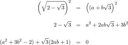 \begin{eqnarray*} \left(\sqrt{2-\sqrt{3}}\right)^2&=&\left((a+b\sqrt{3}\right)^2\\ \\ 2-\sqrt{3}&=&a^2 +2ab\sqrt{3} + 3b^2 \\ \\ (a^2+3b^2 - 2)+\sqrt{3}(2ab + 1)&=&0 \end{eqnarray*}