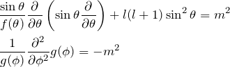 \begin{eqnarray*} &&\frac{\sin \theta}{f(\theta)}\frac{\partial}{\partial \theta}\left(\sin \theta \frac{\partial}{\partial \theta}\right)+l(l+1)\sin ^2\theta =m^2\\ &&\frac{1}{g(\phi)}\frac{\partial^2}{\partial \phi^2}g(\phi)=-m^2 \end{eqnarray*}
