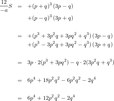\begin{eqnarray*} \frac{12}{-a}S&=& +(p+q)^3 \left(3p-q\right)\\ &&+(p-q)^3 \left(3p+q\right)\\ \\ &=& +(p^3+3p^2q+3pq^2 +q^3)\left(3p-q\right)\\ &&+(p^3-3p^2q+3pq^2-q^3)\left(3p+q\right)\\\\ &=& 3p\cdot 2(p^3+3pq^2) -q\cdot 2(3p^2q+q^3)\\ \\ &=& 6p^4+18p^2q^2-6p^2q^2-2q^4 \\ \\ &=& 6p^4+12p^2q^2-2q^4 \end{eqnarray*}