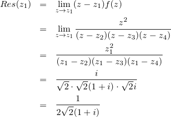 \begin{eqnarray*}Res(z_1)&=&\lim_{z\to z_1}(z-z_1)f(z)\\&=&\lim_{z\to z_1}\frac{z^2}{(z-z_2)(z-z_3)(z-z_4)}\\&=&\frac{z_1^2}{(z_1-z_2)(z_1-z_3)(z_1-z_4)}\\&=&\frac{i}{\sqrt{2}\cdot\sqrt{2}(1+i)\cdot\sqrt{2}i}\\&=&\frac{1}{2\sqrt{2}(1+i)}\end{eqnarray*}