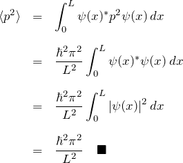 \begin{eqnarray*} \braket{p^2}&=&\int_0^{L}\psi(x)^{*} p^2\psi(x)\,dx\\\\ &=& \frac{\hbar^2 \pi^2}{L^2} \int_0^{L}\psi(x)^{*} \psi(x)\,dx\\\\ &=& \frac{\hbar^2 \pi^2}{L^2} \int_0^{L}|\psi(x)|^2\,dx\\\\ &=& \frac{\hbar^2 \pi^2}{L^2} \quad\blacksquare \end{eqnarray*}