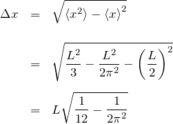 \begin{eqnarray*} \Delta x &=&\sqrt{\braket{x^2}-\braket{x}^2}\\\\ &=& \sqrt{\frac{L^2}{3}-\frac{L^2}{2\pi^2}-\left(\frac{L}{2}\right)^2} \\\\ &=& L\sqrt{\frac{1}{12}-\frac{1}{2\pi^2}} \end{eqnarray*}