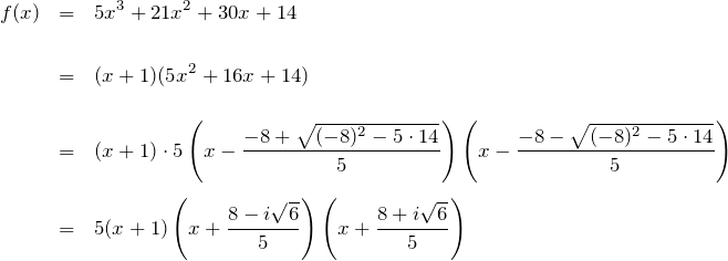 \begin{eqnarray*} f(x)&=&5x^3 + 21 x^2 + 30 x + 14\\ \\  &=&(x+1)(5x^2+16x +14)\\ \\ &=&(x+1)\cdot 5\left(x-\frac{-8+\sqrt{(-8)^2 - 5\cdot 14} }{5} \right) \left(x-\frac{-8-\sqrt{(-8)^2 - 5\cdot 14} }{5} \right)\\ \\ &=& 5(x+1)\left(x+\frac{8-i\sqrt{6}}{5}\right) \left(x+\frac{8+i\sqrt{6}}{5}\right) \end{eqnarray*}
