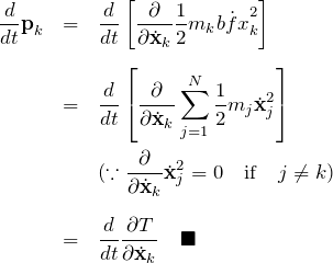 \begin{eqnarray*} \frac{d}{dt}{\bf p}_k &=&\frac{d}{dt}\left[\frac{\partial}{\partial \dot{\bf x}_k} \frac{1}{2}m_k \dot{bf x}_k^2 \right]\\\\ &=& \frac{d}{dt}\left[\frac{\partial}{\partial \dot{\bf x}_k} \sum_{j=1}^{N} \frac{1}{2}m_j \dot{\bf x}_j^2 \right] \\ &&(\because \frac{\partial}{\partial \dot{\bf x}_k} \dot{\bf x}_j^2=0 \quad {\rm if}\quad j\neq k)\\\\ &=& \frac{d}{dt}\frac{\partial T}{\partial \dot{\bf x}_k} \quad \blacksquare \end{eqnarray*}