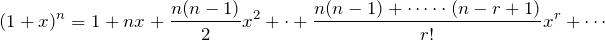 \begin{eqnarray*} (1+x)^n=1+nx+\frac{n(n-1)}{2}x^2+\cdot+\frac{n(n-1)+\cdot\cdots\cdot (n-r+1)}{r!}x^r+\cdots \end{eqnarray*}