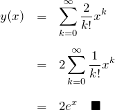 \begin{eqnarray*} y(x)&=&\sum_{k=0}^\infty \frac{2}{k!}x^k\\\\ &=&2\sum_{k=0}^\infty \frac{1}{k!}x^k\\\\ &=& 2e^x\quad\blacksquare \end{eqnarray*}