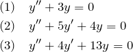 \begin{eqnarray*} &&(1)\quad y''+3y=0\\  &&(2)\quad y''+5 y'+4y=0\\  &&(3)\quad y''+4 y'+13y=0  \end{eqnarray*}