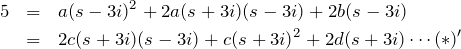 \begin{eqnarray*} 5&=&a(s-3i)^2+2a(s+3i)(s-3i)+2b(s-3i)\\  &=&2c(s+3i)(s-3i)+c(s+3i)^2 + 2d(s+3i) \cdots (*)'  \end{eqnarray*}