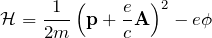 \begin{eqnarray*} {\mathcal H}=\frac{1}{2m}\left( {\bf p} +\frac{e}{c}{\bf A} \right)^2-e\phi \end{eqnarray*}