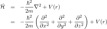 \begin{eqnarray*} \hat{\mathcal H}&=&-\frac{\hbar^2}{2m}\nabla^2+V(r)\\ &=&-\frac{\hbar^2}{2m}\left(\frac{\partial^2}{\partial x^2}+\frac{\partial^2}{\partial y^2}+\frac{\partial^2}{\partial z^2}\right)+V(r) \end{eqnarray*}