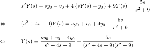 \begin{eqnarray*} &&s^2Y(s)-sy_0 -v_0 + 4\left\{  sY(s)-y_0  \right\}+9Y(s)=\frac{5s}{s^2+9}\\\\  \Leftrightarrow \quad &&  (s^2+4s+9)Y(s)=sy_0 + v_0 + 4y_0 +\frac{5s}{s^2+9}\\\\  \Leftrightarrow \quad &&  Y(s)=\frac{sy_0+v_0+4y_0}{s^2+4s+9}+\frac{5s}{(s^2+4s+9)(s^2+9)}  \end{eqnarray*}