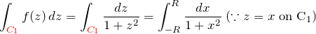 \begin{eqnarray*} \int_{\textcolor{red}{C_1}} f(z)\,dz= \int_{\textcolor{red}{C_1}} \frac{dz}{1+z^2}= \int_{-R}^{R} \frac{dx}{1+x^2} \;(\because z=x \;${\rm on}\;C_1) \end{eqnarray*}