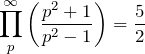 \begin{eqnarray*}\prod_{p}^{\infty}\left(\frac{p^2+1}{p^2-1}\right)=\frac{5}{2}\end{eqnarray*}