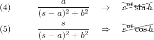 \begin{eqnarray*} (4)\quad&&\frac{a}{(s-a)^2+b^2}\quad\Rightarrow\quad \xcancel{e^{at}\sin b }\\ (5)\quad&&\frac{s}{(s-a)^2+b^2}\quad\Rightarrow\quad \xcancel{e^{at}\cos b } \end{eqnarray*}