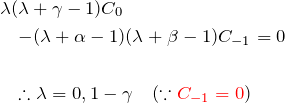 \begin{eqnarray*} &&\lambda(\lambda+\gamma-1)C_0 \\ &&\quad-(\lambda+\alpha-1)(\lambda+\beta-1)C_{-1}=0\\\\ &&\quad\therefore \lambda=0,1-\gamma\quad(\because \textcolor{red}{C_{-1}=0}) \end{eqnarray*}
