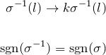 \begin{eqnarray*}\sigma^{-1}(l)\rightarrow k \sigma^{-1}(l)\\ \\{\rm sgn}(\sigma^{-1})={\rm sgn}(\sigma)\end{eqnarray*}