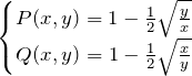 \begin{eqnarray*} \begin{cases} P(x,y)=1-\frac{1}{2}\sqrt{\frac{y}{x}}\\ Q(x,y)=1-\frac{1}{2}\sqrt{\frac{x}{y}} \end{cases} \end{eqnarray*}