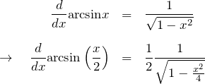 \begin{eqnarray*} \frac{d}{dx}{\rm arcsin}x &=& \frac{1}{\sqrt{1-x^2}}\\ \\ \rightarrow \quad \frac{d}{dx}{\rm arcsin}\left(\frac{x}{2}\right) &=& \frac{1}{2}\frac{1}{\sqrt{1-\frac{x^2}{4}}}\\ \\ \end{eqnarray*}