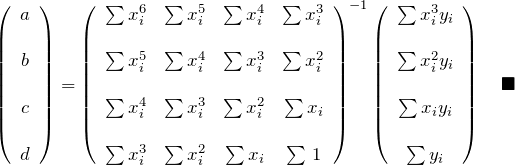 \begin{eqnarray*} \left(\begin{array}{c} a\\\\b\\\\c\\\\d \end{array}\right)= \left(\begin{array}{cccc} \sum x_i^6& \sum x_i^5& \sum x_i^4&\sum x_i^3\\\\ \sum x_i^5& \sum x_i^4& \sum x_i^3&\sum x_i^2\\\\ \sum x_i^4& \sum x_i^3& \sum x_i^2&\sum x_i  \\\\ \sum x_i^3& \sum x_i^2& \sum x_i  &\sum \,1 \end{array}\right)^{-1} \left(\begin{array}{c} \sum x_i^3 y_i\\\\ \sum x_i^2 y_i\\\\ \sum x_i y_i\\\\ \sum y_i \end{array}\right)\quad \blacksquare \end{eqnarray*}