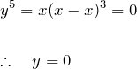 \begin{eqnarray*} &&y^5=x(x-x)^3=0\\\\ &&\therefore \quad y=0 \end{eqnarray*}