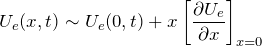 \begin{eqnarray*} U_e(x,t)\sim U_e(0,t) + x\left[\frac{\partial U_e}{\partial x}\right]_{x=0} \end{eqnarray*}