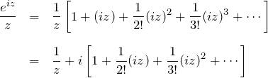 \begin{eqnarray*} \frac{e^{iz}}{z}&=&\frac{1}{z} \left[1+(iz)+\frac{1}{2!}(iz)^2+\frac{1}{3!}(iz)^3+\cdots\right]\\\\ &=& \frac{1}{z}+i\left[1+\frac{1}{2!}(iz)+\frac{1}{3!}(iz)^2+\cdots\right] \end{eqnarray*}