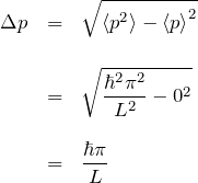 \begin{eqnarray*} \Delta p &=&\sqrt{\braket{p^2}-\braket{p}^2}\\\\ &=& \sqrt{\frac{\hbar^2 \pi^2}{L^2}-0^2} \\\\ &=& \frac{\hbar\pi}{L} \end{eqnarray*}
