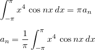 \begin{eqnarray*} &&\int_{-\pi}^{\pi}x^4\,\cos nx \, dx = \pi a_n\\\\ \Leftirightarrow\quad && a_n=\frac{1}{\pi}\int_{-\pi}^{\pi}x^4\,\cos nx \, dx \end{eqnarray*}