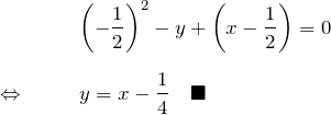 \begin{eqnarray*} &&\left(-\frac{1}{2}\right)^2-y+\left(x-\frac{1}{2}\right)=0\\\\ \Leftrightarrow \quad&& y=x-\frac{1}{4}\quad\blacksquare \end{eqnarray*}